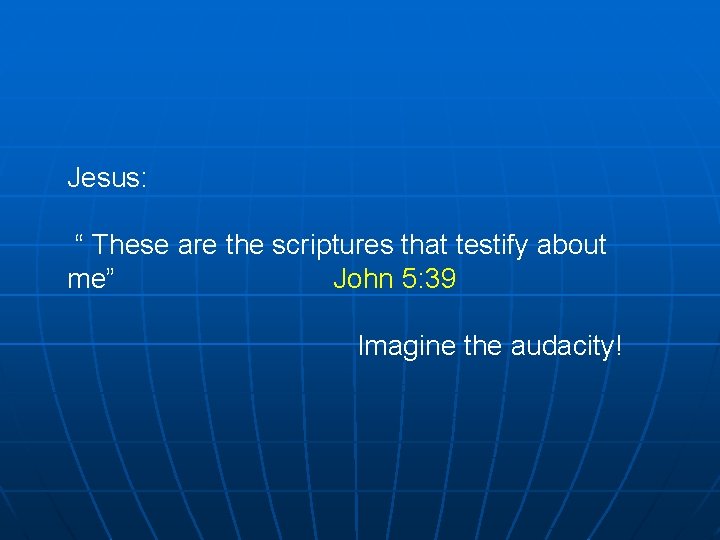 Jesus: “ These are the scriptures that testify about me” John 5: 39 Imagine