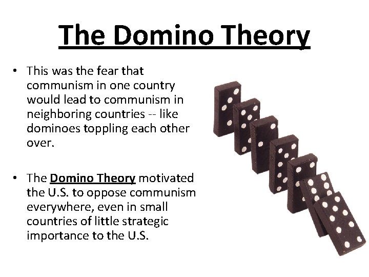 The Domino Theory • This was the fear that communism in one country would
