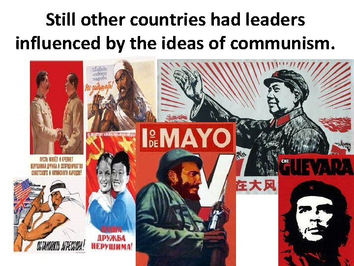 Still other countries had leaders influenced by the ideas of communism. 