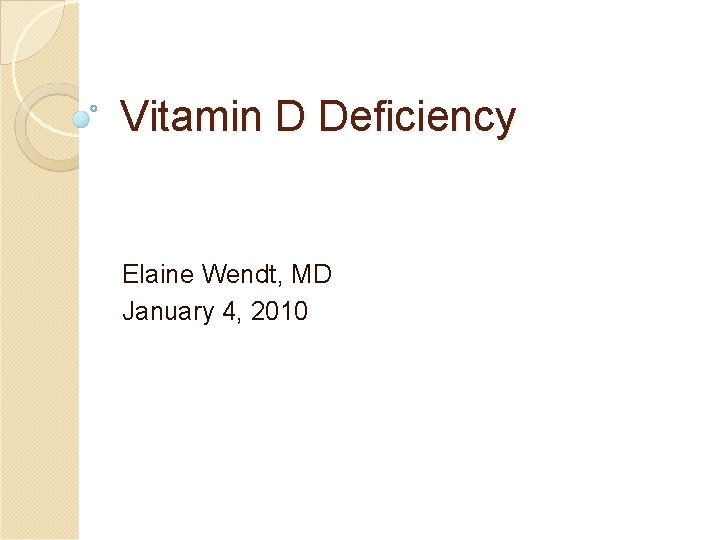 Vitamin D Deficiency Elaine Wendt, MD January 4, 2010 