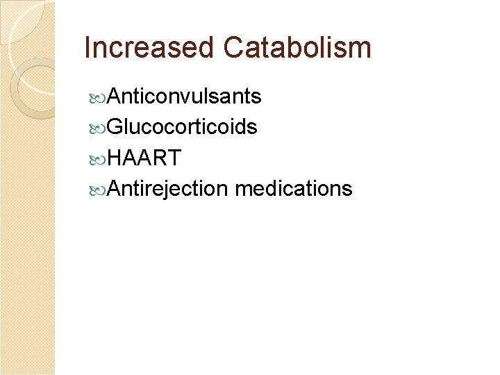 Increased Catabolism Anticonvulsants Glucocorticoids HAART Antirejection medications 