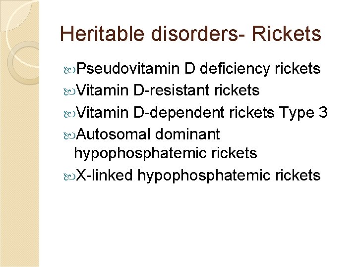 Heritable disorders- Rickets Pseudovitamin D deficiency rickets Vitamin D-resistant rickets Vitamin D-dependent rickets Type