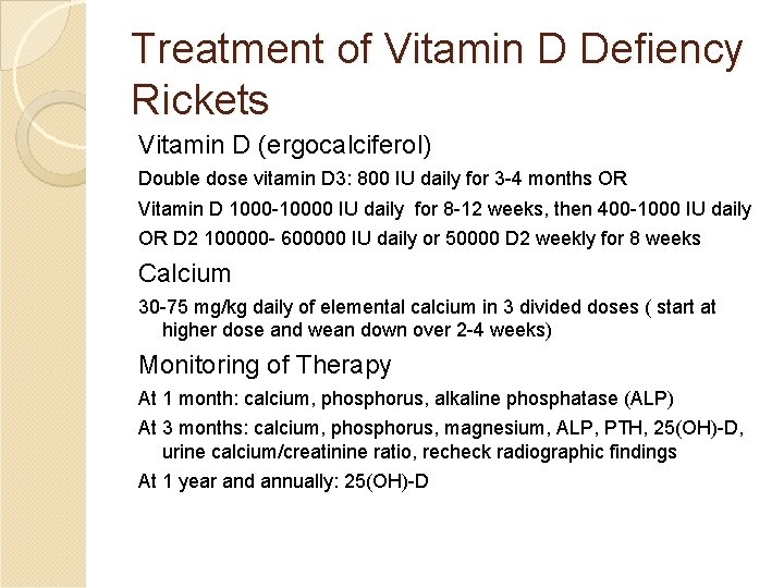 Treatment of Vitamin D Defiency Rickets Vitamin D (ergocalciferol) Double dose vitamin D 3: