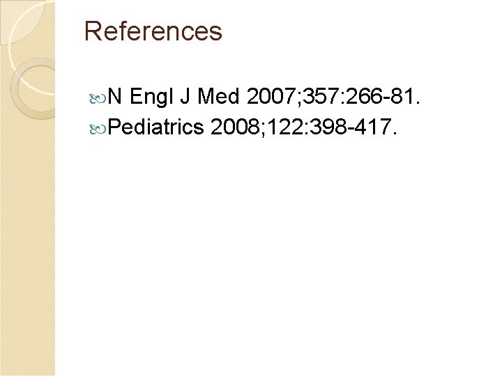 References N Engl J Med 2007; 357: 266 -81. Pediatrics 2008; 122: 398 -417.