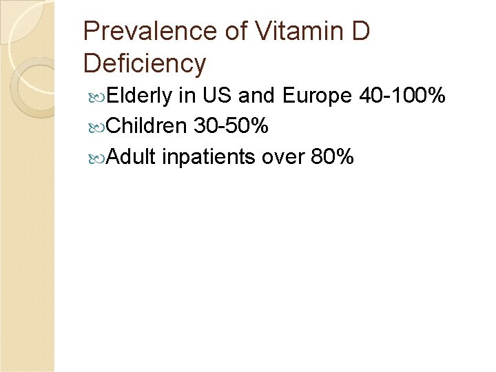 Prevalence of Vitamin D Deficiency Elderly in US and Europe 40 -100% Children 30