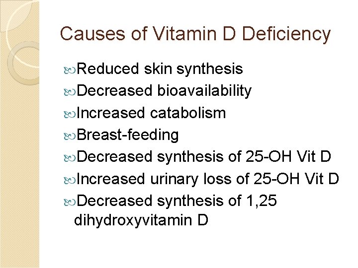 Causes of Vitamin D Deficiency Reduced skin synthesis Decreased bioavailability Increased catabolism Breast-feeding Decreased