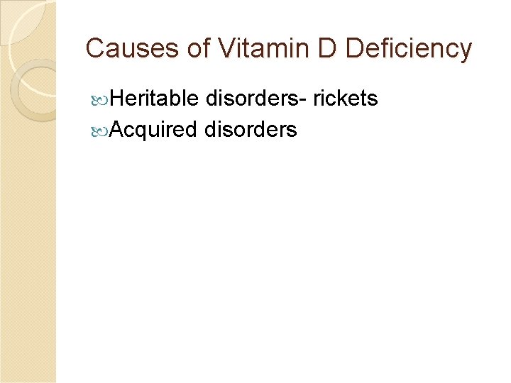 Causes of Vitamin D Deficiency Heritable disorders- rickets Acquired disorders 