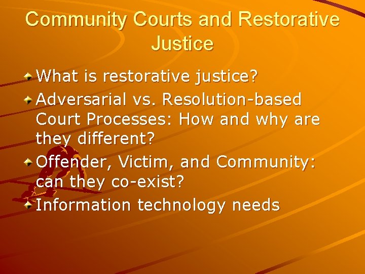 Community Courts and Restorative Justice What is restorative justice? Adversarial vs. Resolution-based Court Processes: