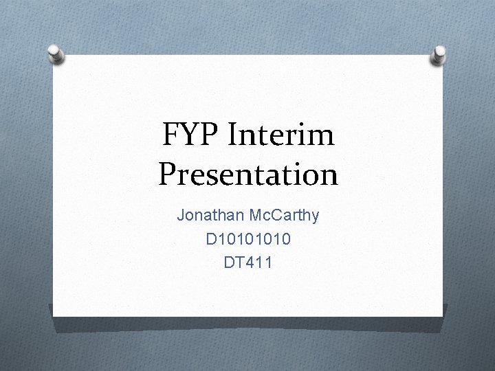 FYP Interim Presentation Jonathan Mc. Carthy D 1010 DT 411 