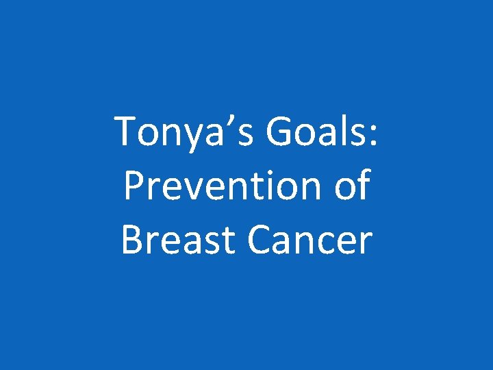 Tonya’s Goals: Prevention of Breast Cancer 