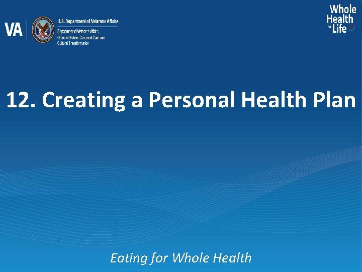 12. Creating a Personal Health Plan Eating for Whole Health 