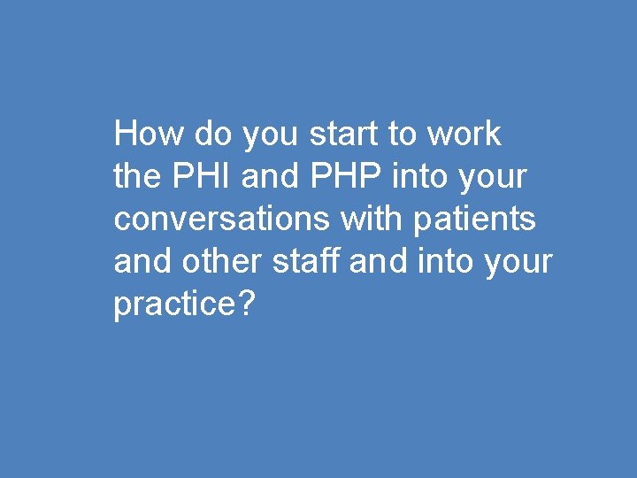 How do you start to work the PHI and PHP into your conversations with