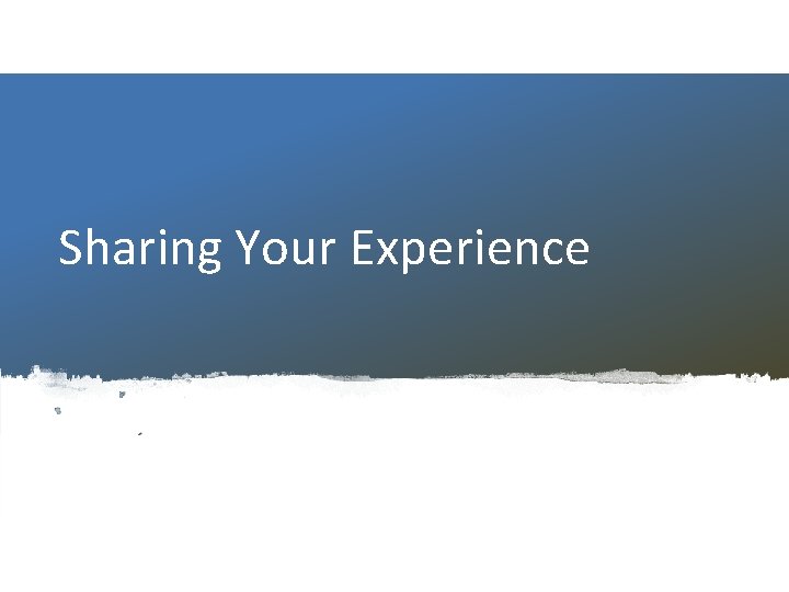 Sharing Your Experience 