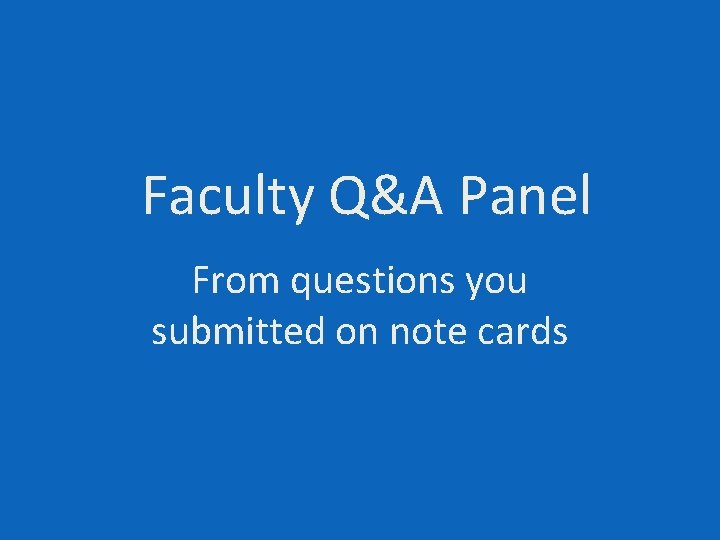 Faculty Q&A Panel From questions you submitted on note cards 