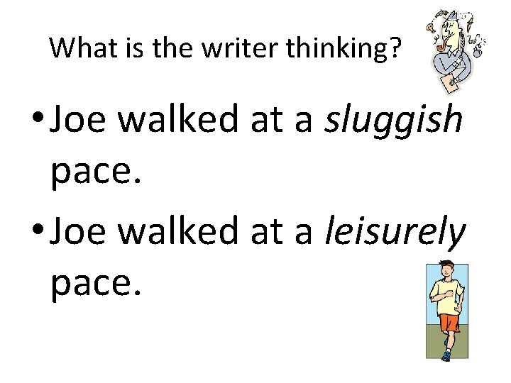 What is the writer thinking? • Joe walked at a sluggish pace. • Joe