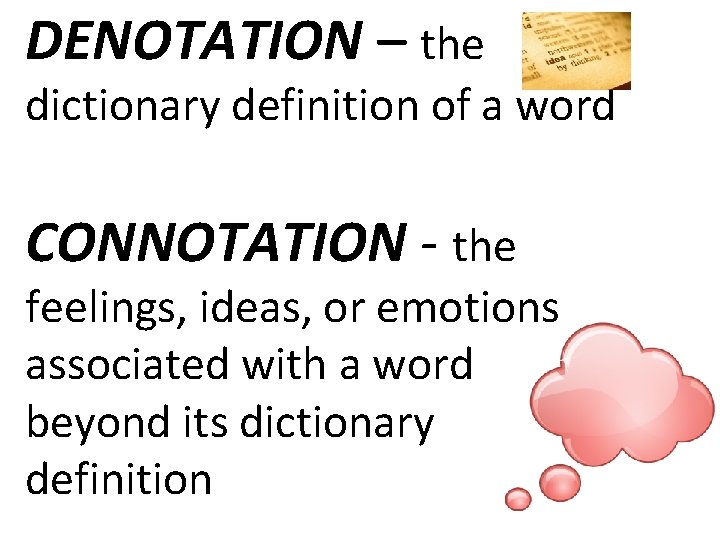 DENOTATION – the dictionary definition of a word CONNOTATION - the feelings, ideas, or