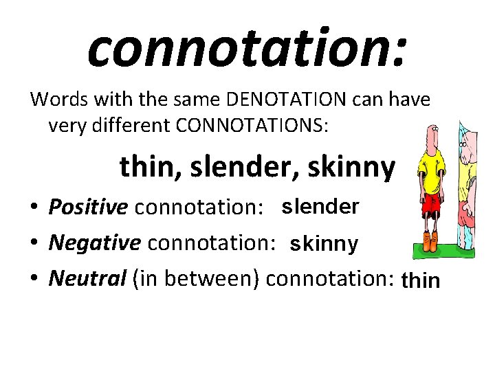 connotation: Words with the same DENOTATION can have very different CONNOTATIONS: thin, slender, skinny