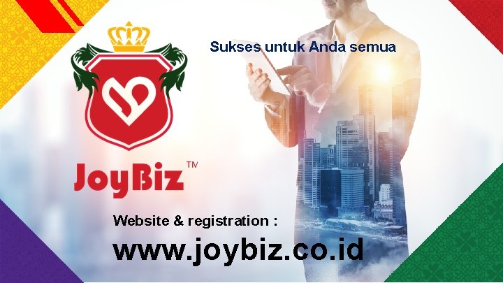 Sukses untuk Anda semua Website & registration : www. joybiz. co. id 