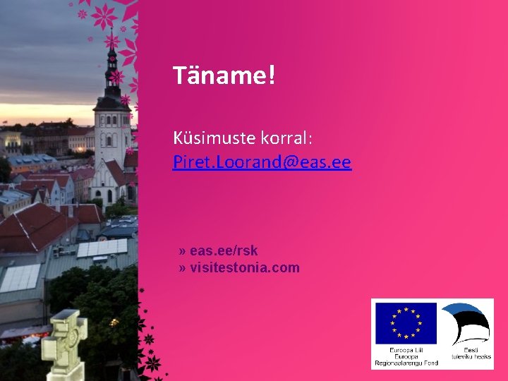 Täname! Küsimuste korral: Piret. Loorand@eas. ee » eas. ee/rsk » visitestonia. com » facebook.