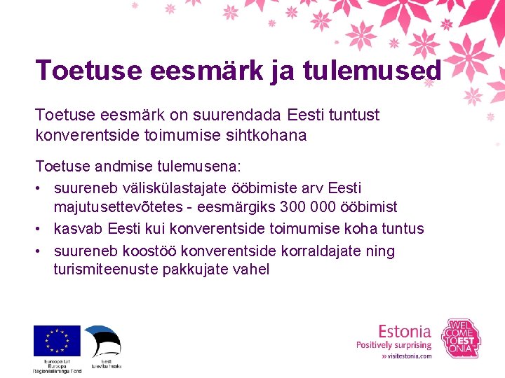 Toetuse eesmärk ja tulemused Toetuse eesmärk on suurendada Eesti tuntust konverentside toimumise sihtkohana Toetuse