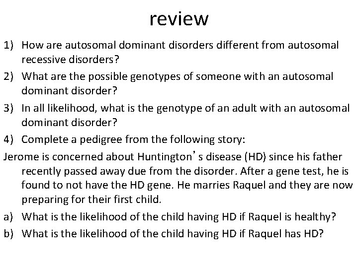 review 1) How are autosomal dominant disorders different from autosomal recessive disorders? 2) What review 1) How are autosomal dominant disorders different from autosomal recessive disorders? 2) What