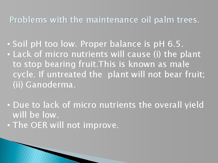Problems with the maintenance oil palm trees. • Soil p. H too low. Proper