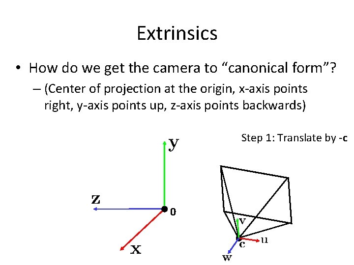 Extrinsics • How do we get the camera to “canonical form”? – (Center of Extrinsics • How do we get the camera to “canonical form”? – (Center of