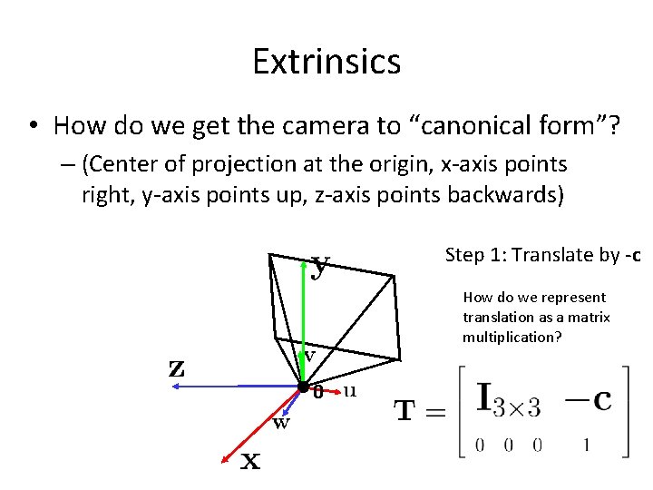 Extrinsics • How do we get the camera to “canonical form”? – (Center of Extrinsics • How do we get the camera to “canonical form”? – (Center of
