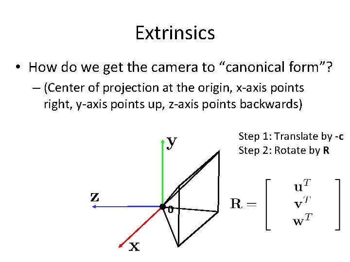 Extrinsics • How do we get the camera to “canonical form”? – (Center of Extrinsics • How do we get the camera to “canonical form”? – (Center of