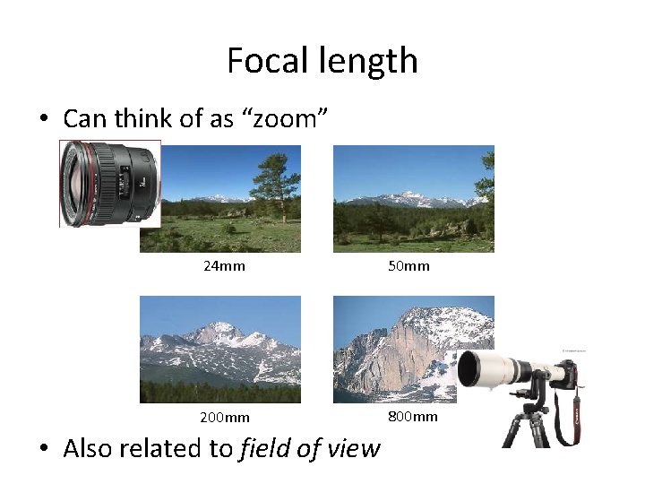 Focal length • Can think of as “zoom” 24 mm 50 mm 200 mm Focal length • Can think of as “zoom” 24 mm 50 mm 200 mm