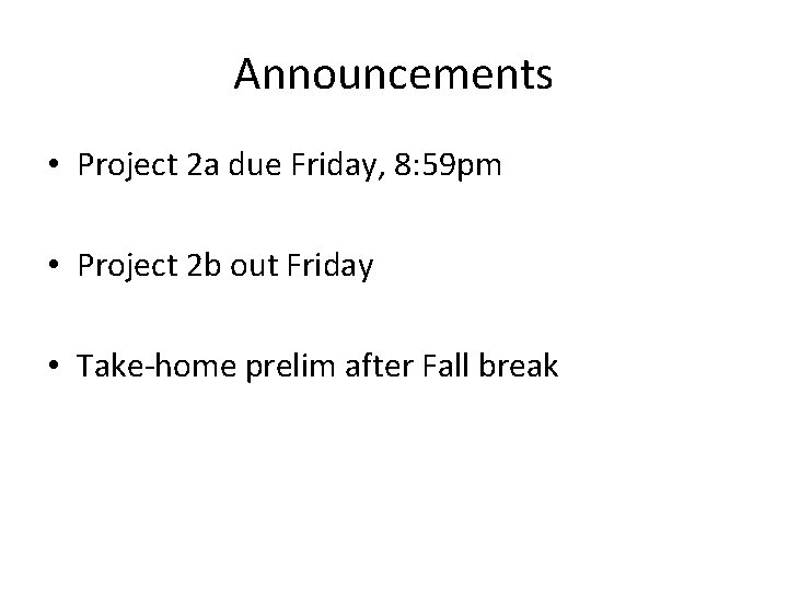 Announcements • Project 2 a due Friday, 8: 59 pm • Project 2 b Announcements • Project 2 a due Friday, 8: 59 pm • Project 2 b