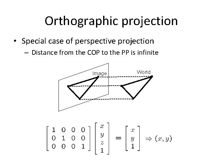 Orthographic projection • Special case of perspective projection – Distance from the COP to Orthographic projection • Special case of perspective projection – Distance from the COP to
