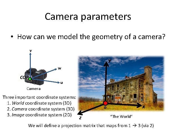 Camera parameters • How can we model the geometry of a camera? v y Camera parameters • How can we model the geometry of a camera? v y