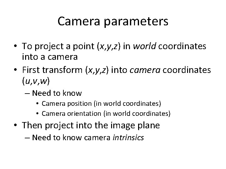 Camera parameters • To project a point (x, y, z) in world coordinates into Camera parameters • To project a point (x, y, z) in world coordinates into