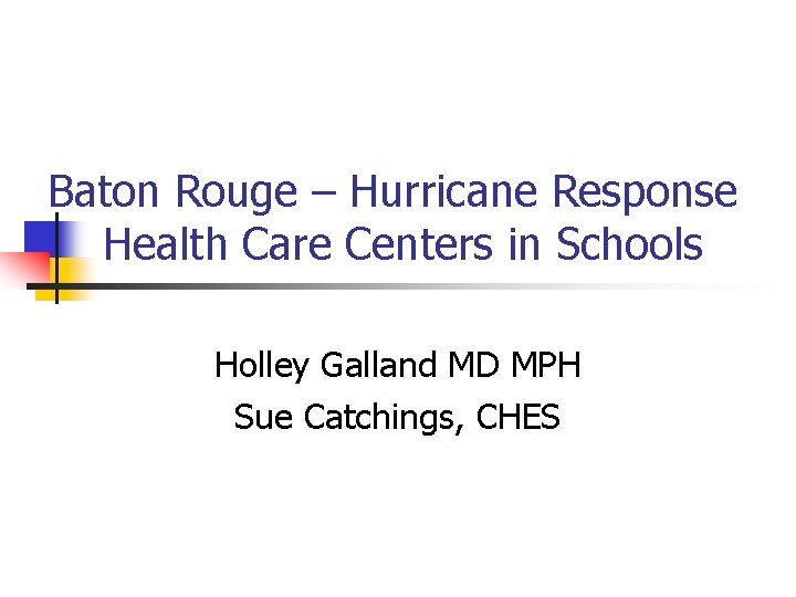 Baton Rouge – Hurricane Response Health Care Centers in Schools Holley Galland MD MPH