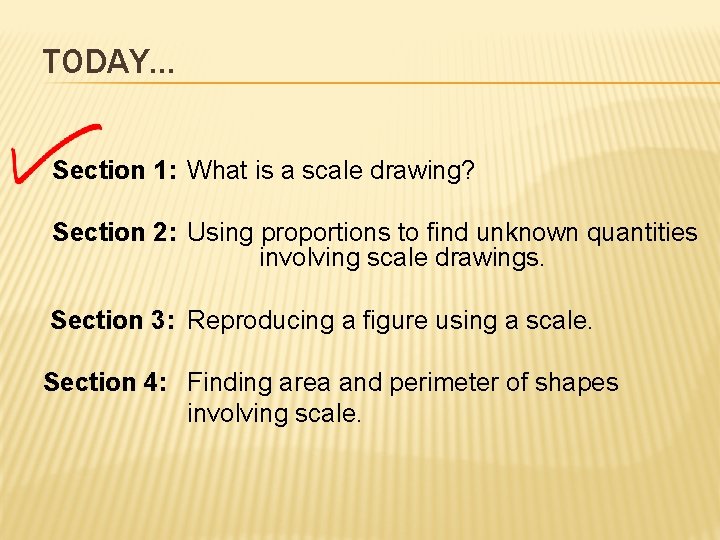 TODAY… Section 1: What is a scale drawing? Section 2: Using proportions to find