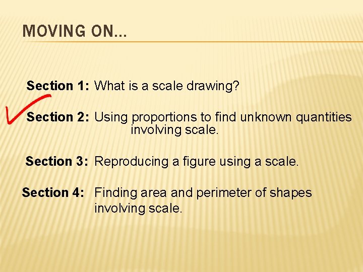 MOVING ON… Section 1: What is a scale drawing? Section 2: Using proportions to