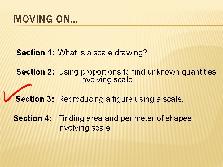 MOVING ON… Section 1: What is a scale drawing? Section 2: Using proportions to