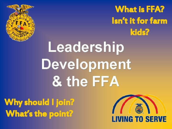 What is FFA? Isn’t it for farm kids? Leadership Development & the FFA Why