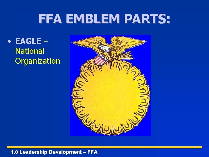FFA EMBLEM PARTS: • EAGLE – National Organization 1. 0 Leadership Development – FFA