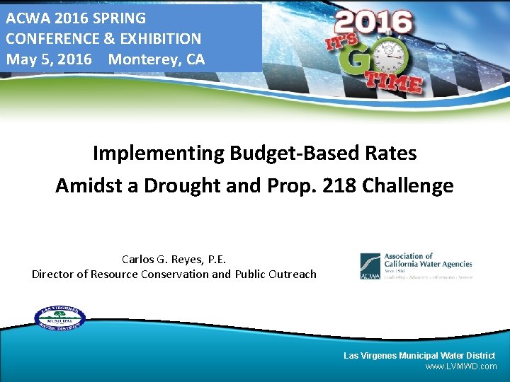 ACWA 2016 SPRING CONFERENCE & EXHIBITION May 5, 2016 Monterey, CA Implementing Budget-Based Rates