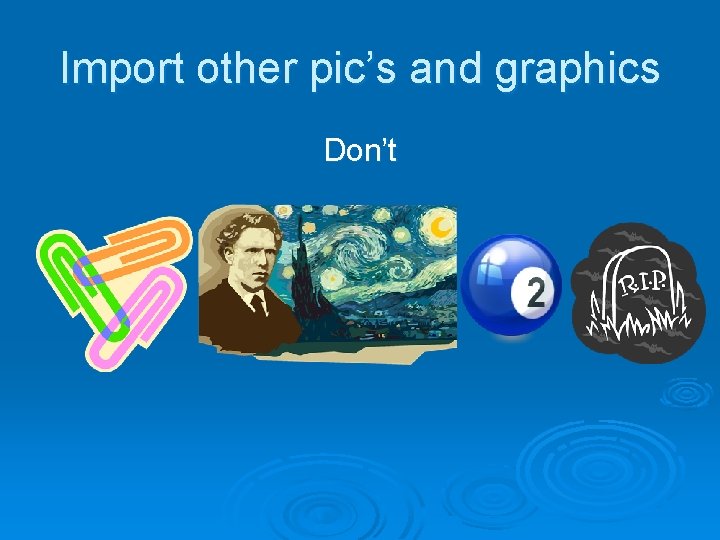 Import other pic’s and graphics Don’t 