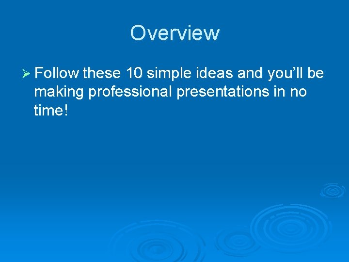 Overview Ø Follow these 10 simple ideas and you’ll be making professional presentations in