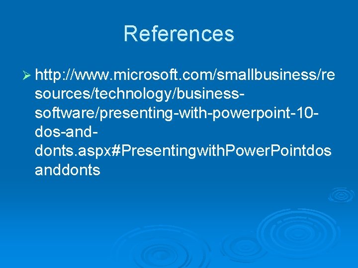 References Ø http: //www. microsoft. com/smallbusiness/re sources/technology/businesssoftware/presenting-with-powerpoint-10 dos-anddonts. aspx#Presentingwith. Power. Pointdos anddonts 