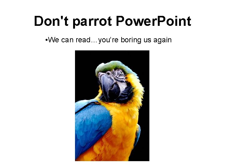 Don't parrot Power. Point • We can read…you’re boring us again 