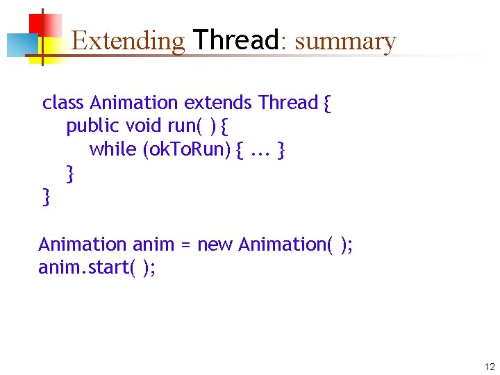 Extending Thread: summary class Animation extends Thread { public void run( ) { while