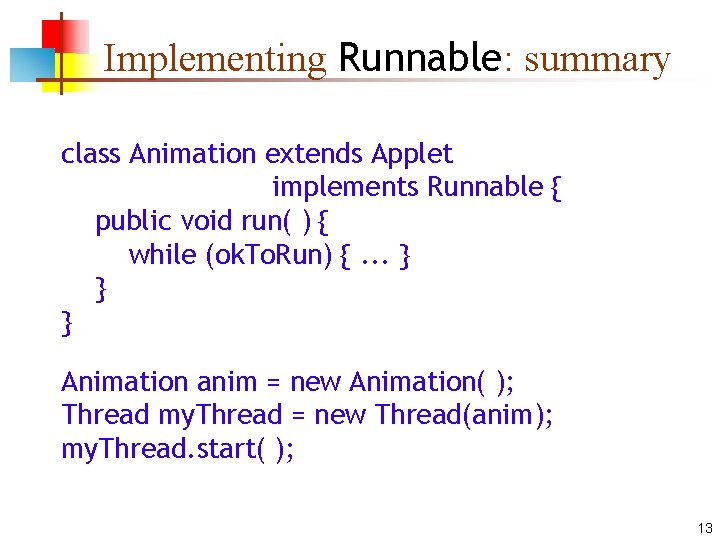 Implementing Runnable: summary class Animation extends Applet implements Runnable { public void run( )