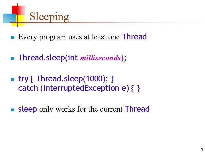 Sleeping n Every program uses at least one Thread n Thread. sleep(int milliseconds); n