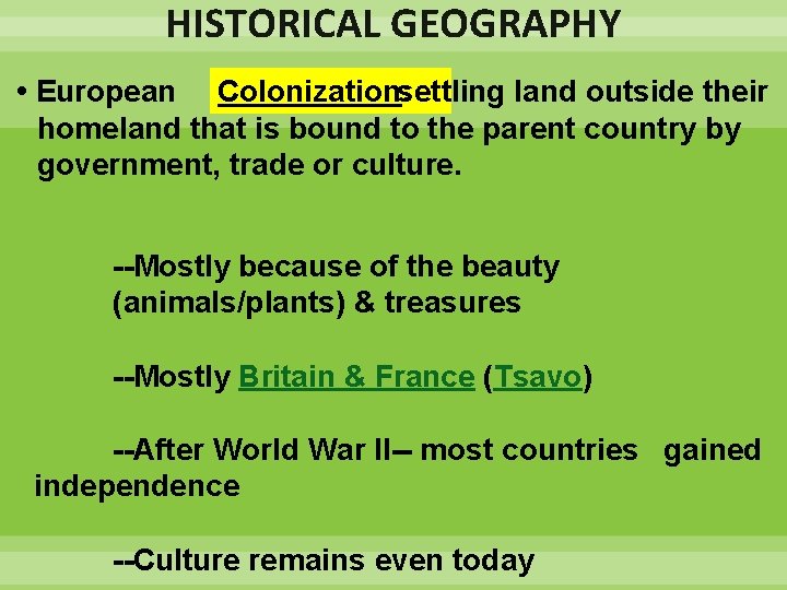 HISTORICAL GEOGRAPHY Colonization: • European settling land outside their homeland that is bound to