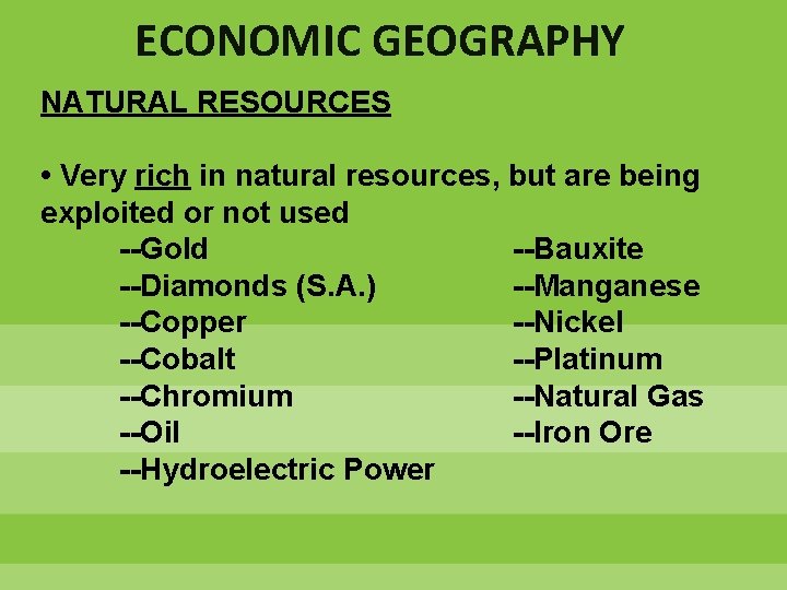 ECONOMIC GEOGRAPHY NATURAL RESOURCES • Very rich in natural resources, but are being exploited